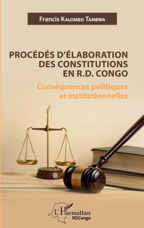 Procédés d'élaboration des constitutions en R.D. Congo - Conséquences politiques