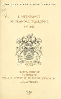 L'intendance de Flandre wallonne en 1698 - Édition critique du mémoire pour l'instruction du duc de Bourgogne