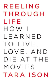 Reeling Through Life - How I Learned to Live, Love and Die at the Movies