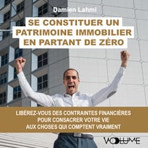 Se constituer un patrimoine immobilier en partant de zéro - Libérez-vous des contraintes financières pour consacrer votre vie aux choses qui comptent vraiment