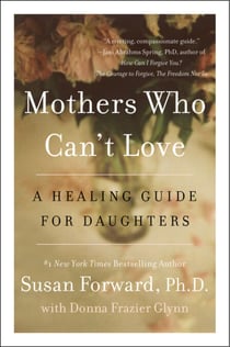 Mothers Who Can't Love - A Healing Guide for Daughters