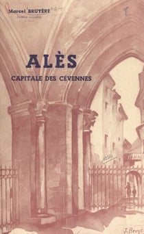 Alès, capitale des Cévennes - Vie politique, religieuse, intellectuelle, économique et sociale