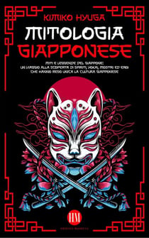Mitologia Giapponese: Miti e Leggende del Giappone. Un Viaggio alla Scoperta di Spiriti, Yokai, Mostri ed Eroi che hanno reso unica la Cultura Giapponese - Atlante della Mitologia: Miti e Leggende da Tutto il Mondo