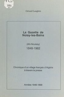 La gazette de Noisy-les-Bains (Aïn-Nouissy), 1848-1962 (1) - Chronique d'un village français d'Algérie à travers la presse : années 1848-1899