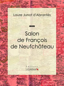 Salon de François de Neufchâteau - Histoire des salons de Paris : Tableaux et Portraits du grand monde sous Louis XVI, le Directoire, le Consulat et l'Empire, la Restauration et le Règne de Louis-Philippe Ier