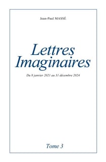 Lettres imaginaires – Tome 3 - Du 8 janvier 2021 au 31 décembre 2024