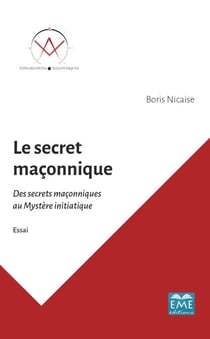 Le secret maçonnique - Des secrets maçonniques au Mystère initiatique