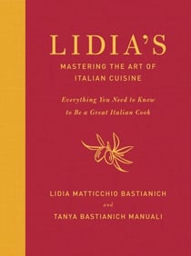Lidia's Mastering the Art of Italian Cuisine - Everything You Need to Know to Be a Great Italian Cook: A Cookbook