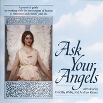 Ask Your Angels - A Practical Guide to Working with the Messengers of Heaven to Empower and EnrichYour Life