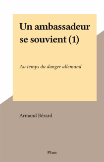 Un ambassadeur se souvient (1) - Au temps du danger allemand