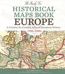 The Family Tree Historical Maps Book - Europe - A Country-by-Country Atlas of European History, 1700s-1900s