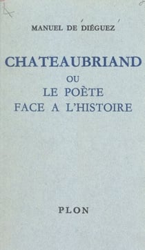 Chateaubriand - Ou Le poète face à l'histoire