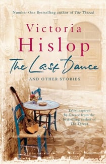The Last Dance and Other Stories - Powerful stories from million-copy bestseller Victoria Hislop 'Beautifully observed'
