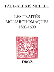 Les Traités monarchomaques - Confusion des temps, résistance armée et monarchie parfaite (1560-1600)