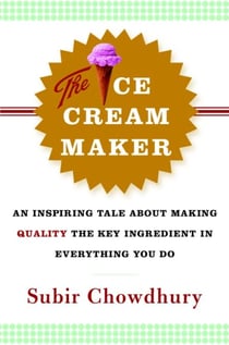 The Ice Cream Maker - An Inspiring Tale About Making Quality The Key Ingredient in Everything You Do