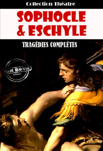 Tragédies complètes d’Eschyle et de Sophocle [édition intégrale revue et mise à jour] - édition intégrale