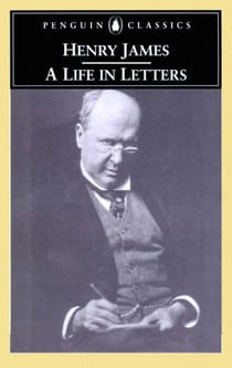 Henry James - A Life in Letters