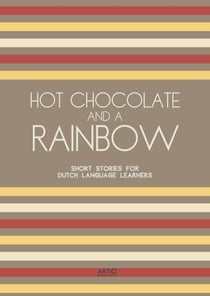 Hot Chocolate And A Rainbow: Short Stories for Dutch Language Learners