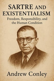 Sartre and Existentialism: Freedom, Responsibility, and the Human Condition