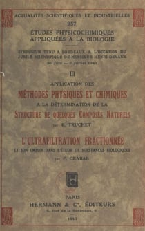 Études physicochimiques appliquées à la biologie (3). Application des méthodes physiques et chimiques à la détermination de la structure de quelques composés naturels. L'ultrafiltration fractionnée et son emploi dans l'étude de substances biologiques -...