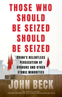 Those Who Should Be Seized Should Be Seized - China's Relentless Persecution of Uyghurs and Other Ethnic Minorities