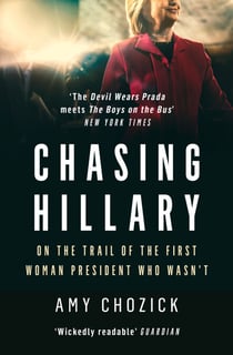 Chasing Hillary - On the Trail of the First Woman President Who Wasn’t