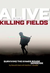 Alive in the Killing Fields - Surviving the Khmer Rouge Genocide
