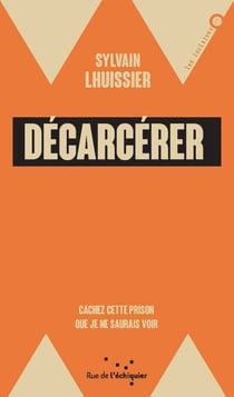 Décarcérer - Cacher cette prison que je ne saurais voir
