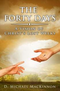 The Forty Days: A Vision of Christ's Lost Weeks