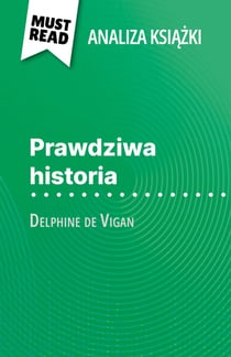 Prawdziwa historia ksiazka Delphine de Vigan (Analiza ksiazki) - Pelna analiza i szczególowe podsumowanie pracy