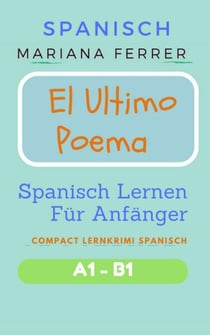 Spanisch: El Ultimo Poema: Spanisch Lernen Für Anfänger - Compact  Lernkrimi Spanisch