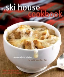 The Ski House Cookbook - Warm Winter Dishes for Cold Weather Fun