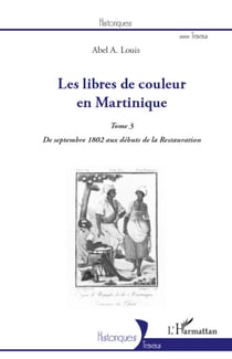 Les libres de couleur en Martinique (Tome 3) - De septembre 1802 aux débuts de la Restauration
