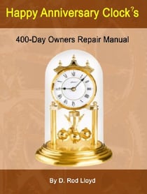 Happy Anniversary Clocks, 400-Day Owners Repair Manual - Clock Repair you can Follow Along