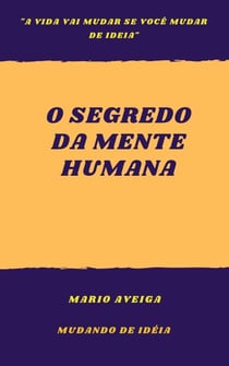 O segredo da mente humana  &  "a vida vai mudar se você mudar de ideia"