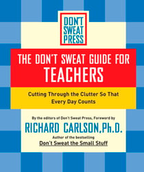 The Don't Sweat Guide for Teachers - Cutting Through the Clutter so that Every Day Counts