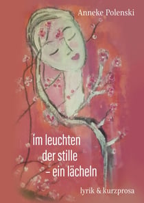 im leuchten der stille - ein lächeln - lyrik & kurzprosa