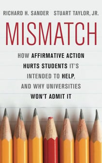 Mismatch - How Affirmative Action Hurts Students It's Intended to Help, and Why Universities Won't Admit It