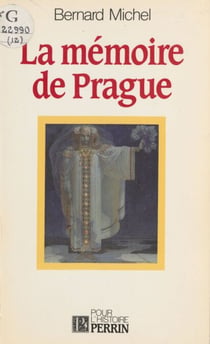 La Mémoire de Prague - Conscience nationale et intelligentsia dans l'histoire tchèque et slovaque