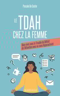 TDAH chez la femme - Bien vivre avec le trouble du déficit de l'attention avec ou sans hyperactivité