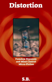 Distortion - Femdom Hypnosis and Mind Control Micro-Fiction, #8