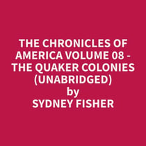 The Chronicles of America Volume 08 - The Quaker Colonies (Unabridged)