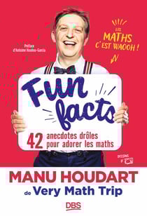Fun Facts. 42 anecdotes drôles pour adorer les maths - Avec Manu Houdart de Very Math Trip