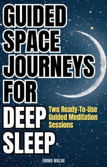 Guided Space Journeys for Deep Sleep: Two Ready-To-Use Guided Meditation Sessions - Deep Sleep Guided Meditation Scripts, #1