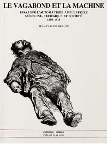Le vagabond et la machine - Essai sur l'automatisme ambulatoire médecine, technique et société 1880-1910