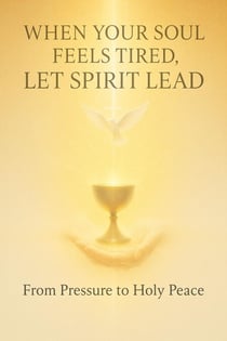 When Your Soul Feels Tired, Let Spirit Lead