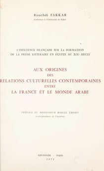 L'influence française sur la formation de la presse littéraire en Égypte au XIXe siècle, aux origines des relations culturelles contemporaines entre la France et le monde arabe