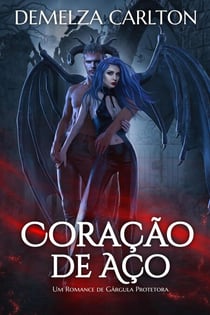 Coração de Aço: Um Romance de Gárgula Protetora - Coração de Aço, #0