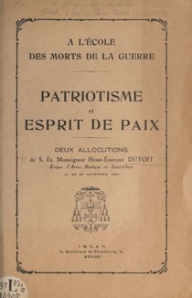 À l'école des morts de la guerre : patriotisme et esprit de paix - Deux allocutions de S. Ex. Monseigneur Henri Édouard Dutoit, évêque d'Arras, Boulogne et Saint-Omer, 11 et 22 novembre 1931