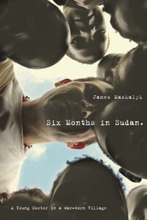 Six Months in Sudan - A Young Doctor in a War-torn Village